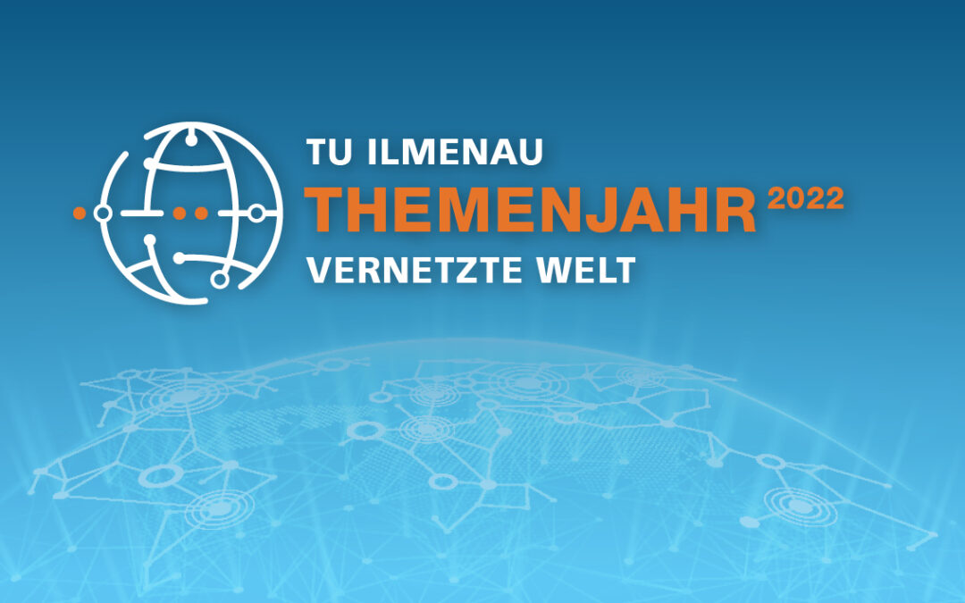 Themenjahr 2022 der TU Ilmenau: „Vernetzte Welt